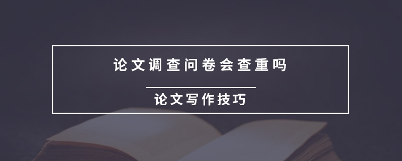 論文調(diào)查問(wèn)卷會(huì)查重嗎